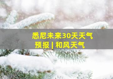 悉尼未来30天天气预报 | 和风天气